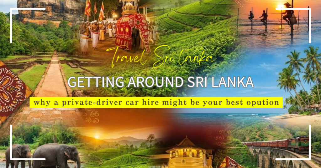 Getting Around Sri Lanka : Why a Private-Driver Car Hire Might Be Your Best Option