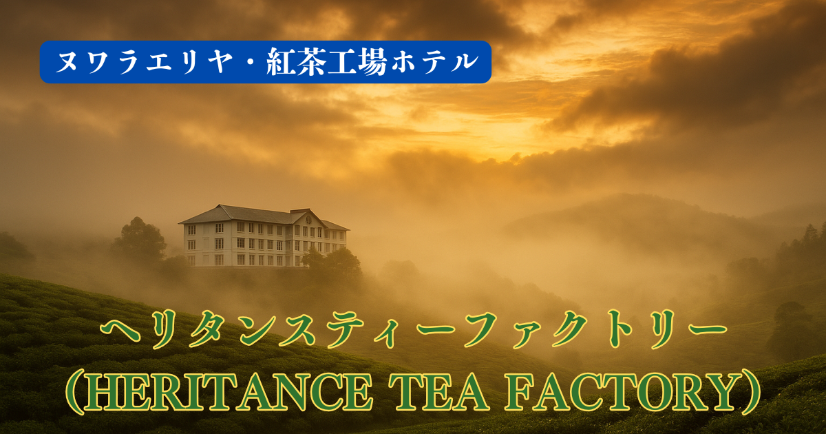 紅茶工場ホテル「ヘリタンスティーファクトリー」(Heritance Tea Factory)の魅力 – ヌワラエリヤで紅茶三昧！