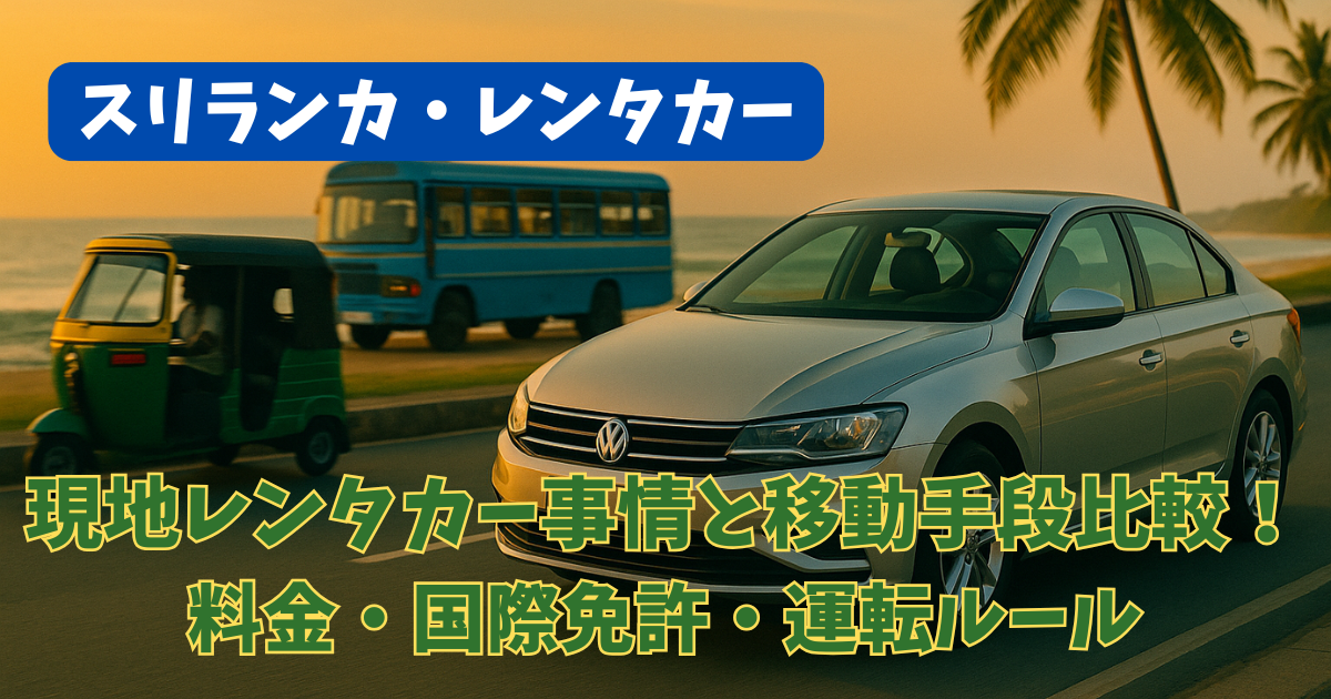 スリランカレンタカー完全ガイド：事情、料金、運転ルール（国際免許）と移動手段比較！タクシーチャーターがやはりベスト？