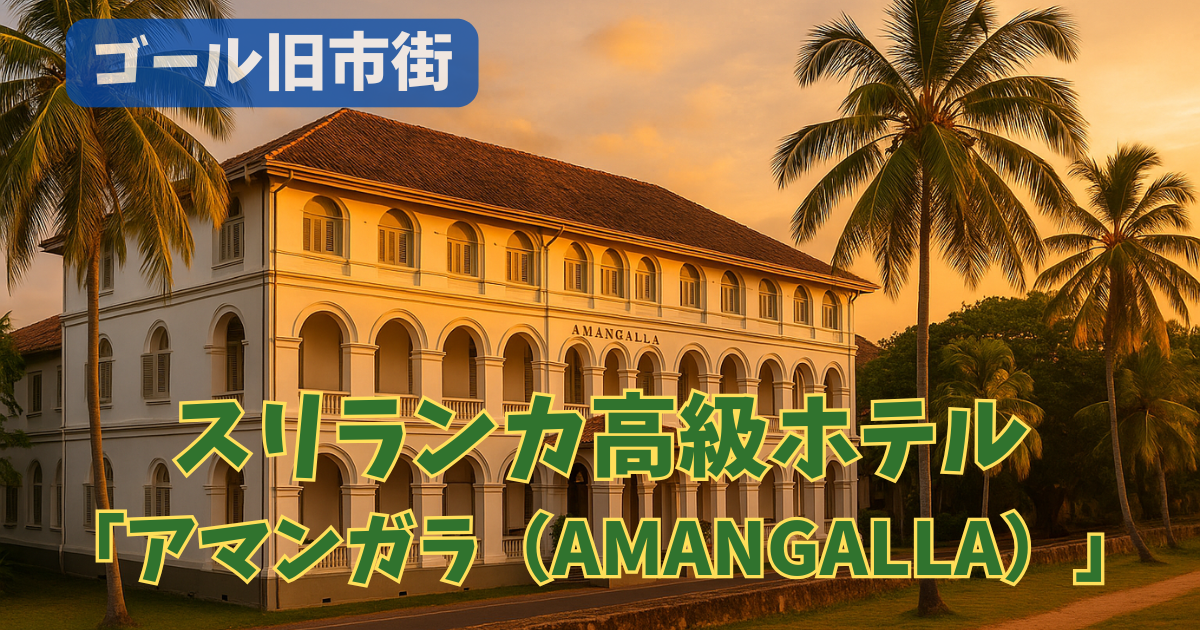 スリランカ・ゴール旧市街の高級ホテル「アマンガラ（Amangalla）」徹底ガイド｜歴史と優雅な滞在体験