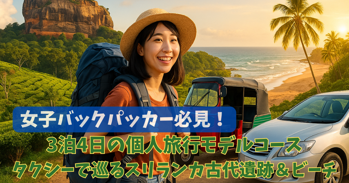 女子バックパッカー必見！3泊4日で巡る安全移動手段＆格安スリランカタクシーチャーターも活用の個人旅行モデルコース